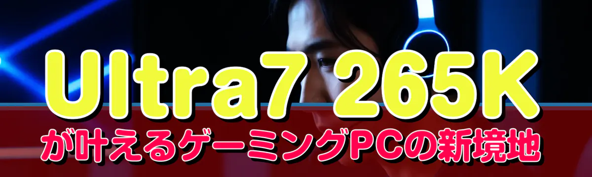 Ultra7 265Kが叶えるゲーミングPCの新境地
