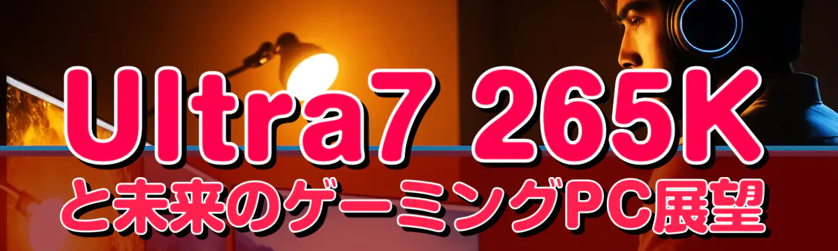 Ultra7 265Kと未来のゲーミングPC展望