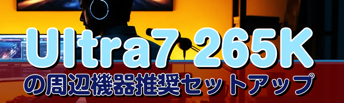 Ultra7 265Kの周辺機器推奨セットアップ