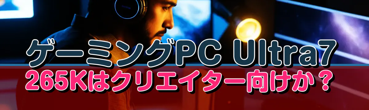 ゲーミングPC Ultra7 265Kはクリエイター向けか？