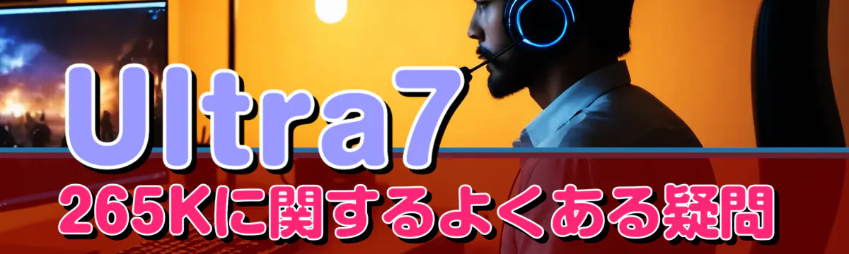 Ultra7 265Kに関するよくある疑問
