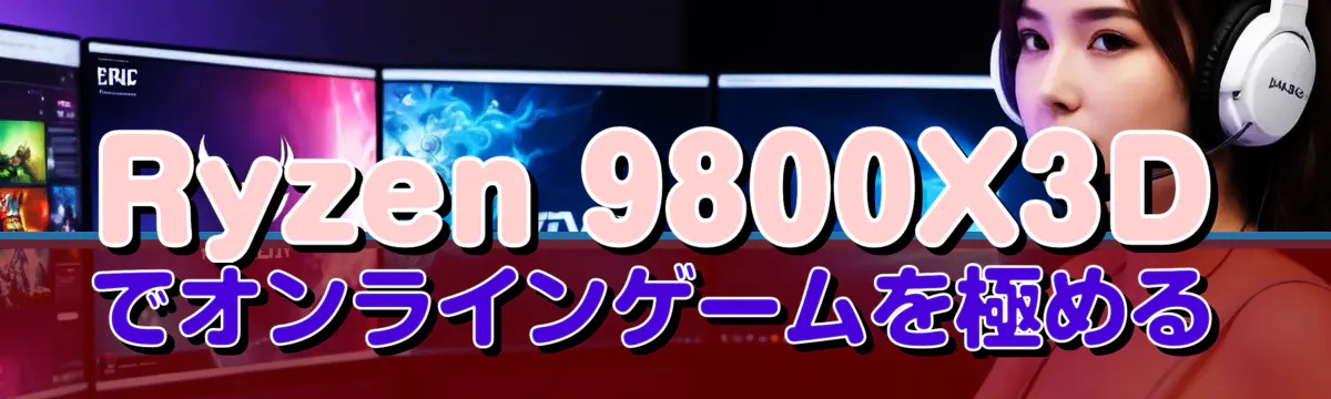 Ryzen 9800X3Dでオンラインゲームを極める