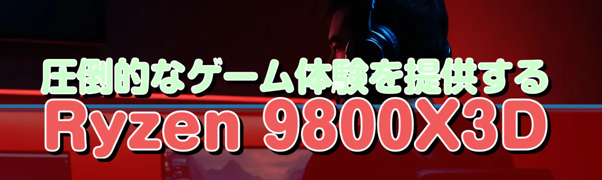 圧倒的なゲーム体験を提供するRyzen&nbsp;9800X3D
