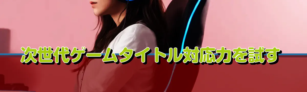次世代ゲームタイトル対応力を試す