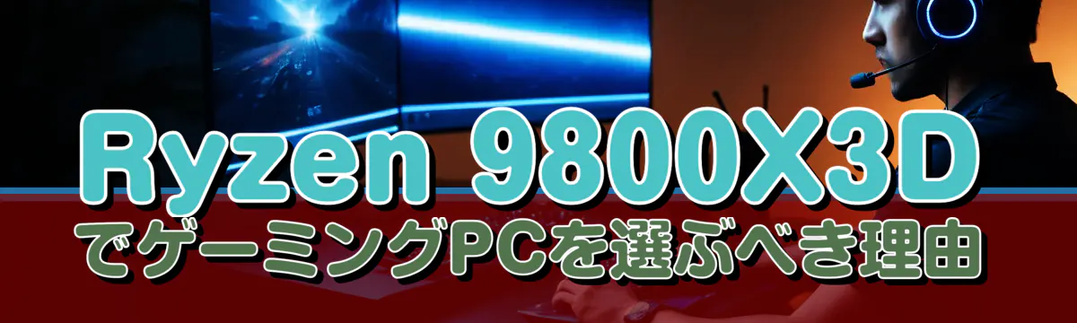 Ryzen 9800X3DでゲーミングPCを選ぶべき理由
