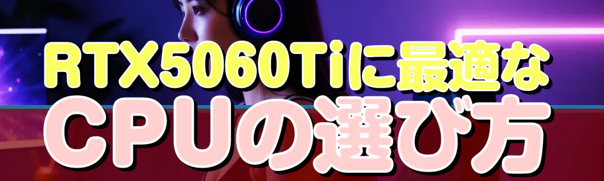 RTX5060Tiに最適なCPUの選び方
