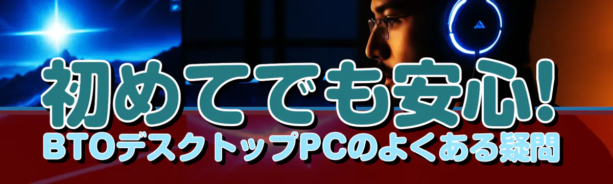 初めてでも安心! BTOデスクトップPCのよくある疑問