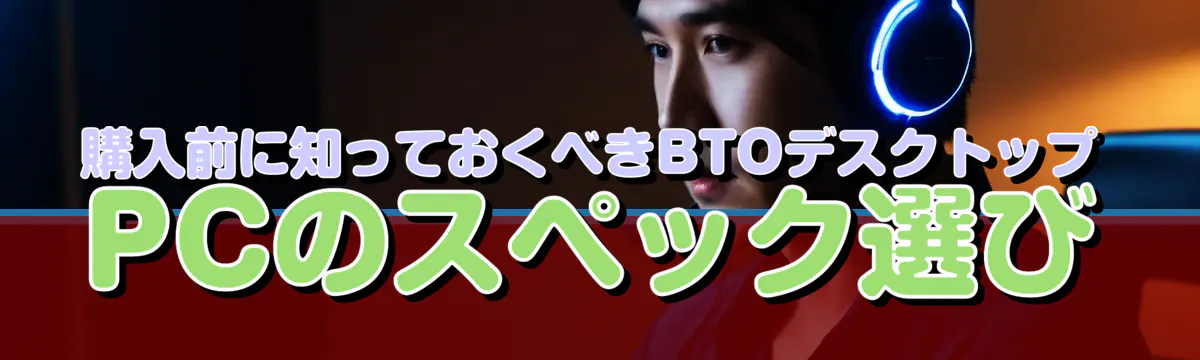 購入前に知っておくべきBTOデスクトップPCのスペック選び