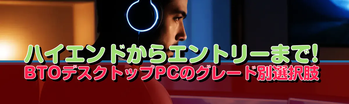 ハイエンドからエントリーまで! BTOデスクトップPCのグレード別選択肢