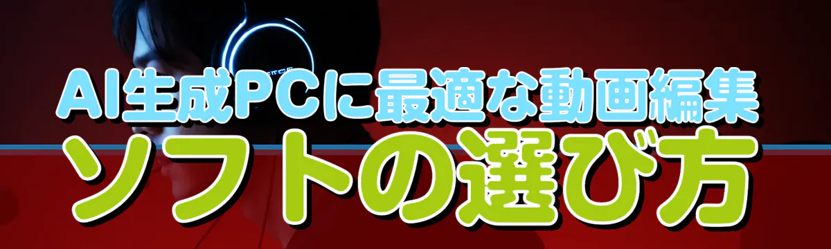 AI生成PCに最適な動画編集ソフトの選び方
