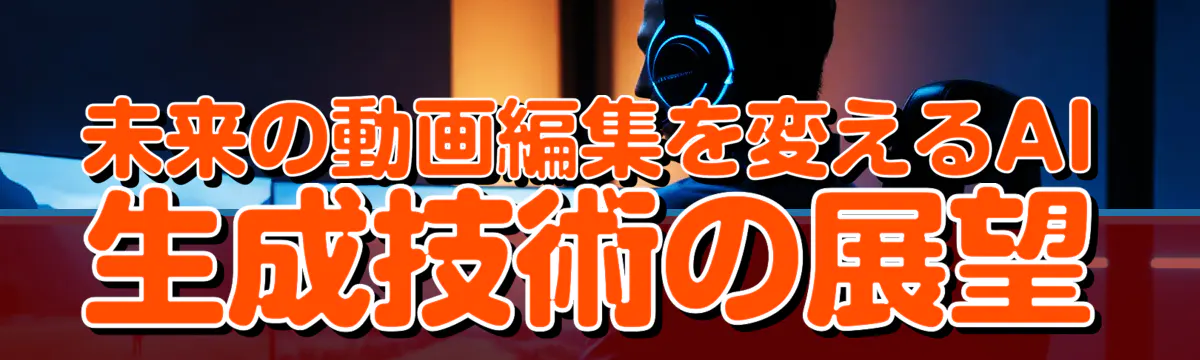 未来の動画編集を変えるAI生成技術の展望