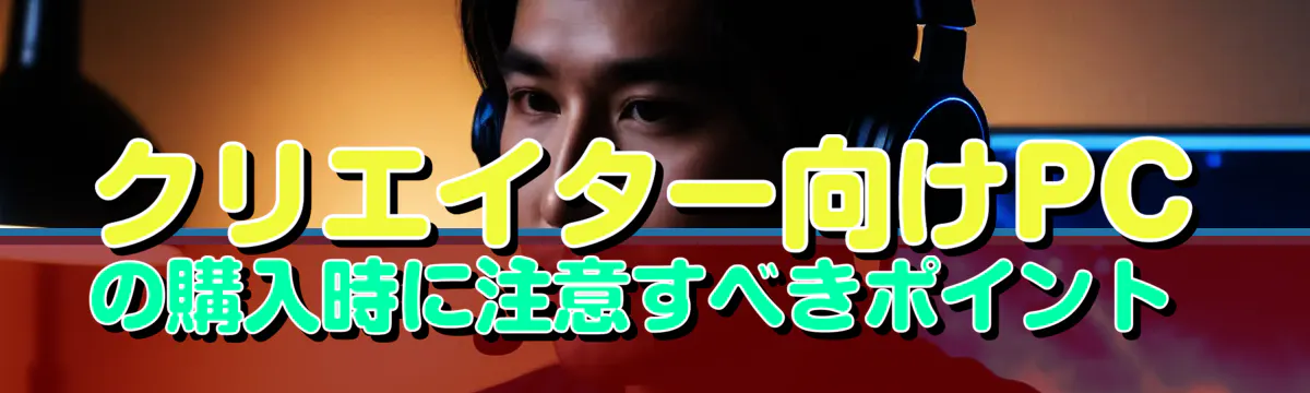 クリエイター向けPCの購入時に注意すべきポイント