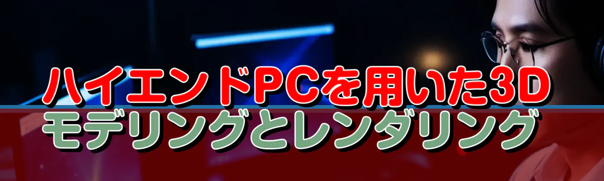 ハイエンドPCを用いた3Dモデリングとレンダリング