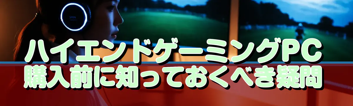 ハイエンドゲーミングPC購入前に知っておくべき疑問