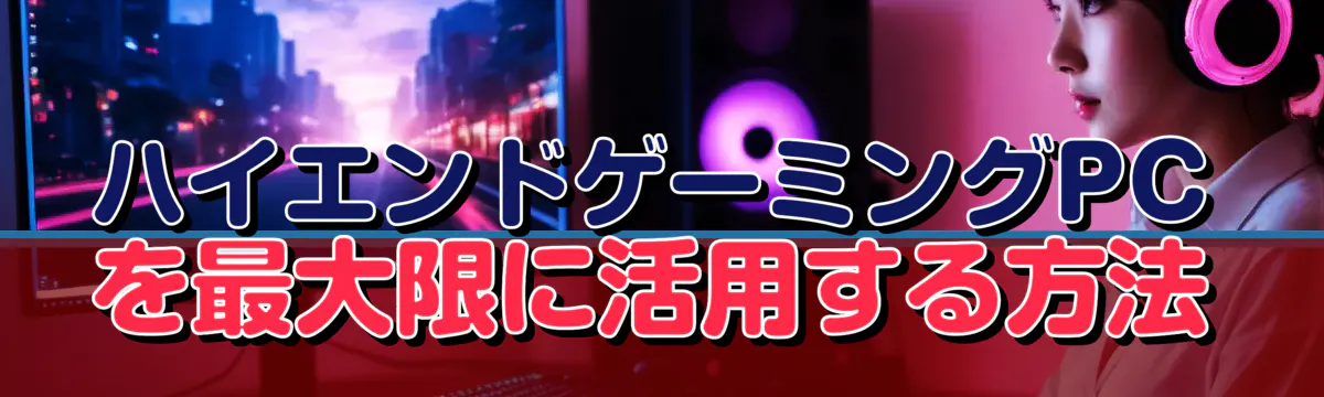 ハイエンドゲーミングPCを最大限に活用する方法