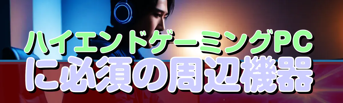 ハイエンドゲーミングPCに必須の周辺機器