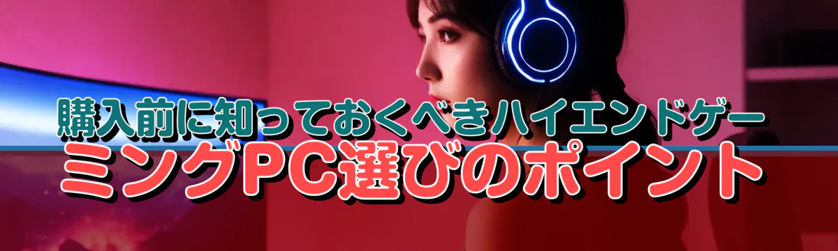 購入前に知っておくべきハイエンドゲーミングPC選びのポイント