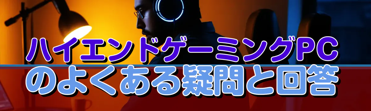 ハイエンドゲーミングPCのよくある疑問と回答