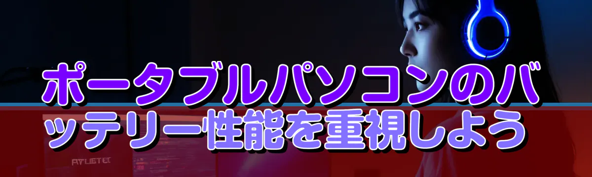 ポータブルパソコンのバッテリー性能を重視しよう