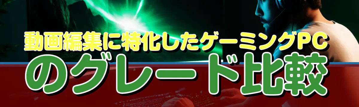 動画編集に特化したゲーミングPCのグレード比較