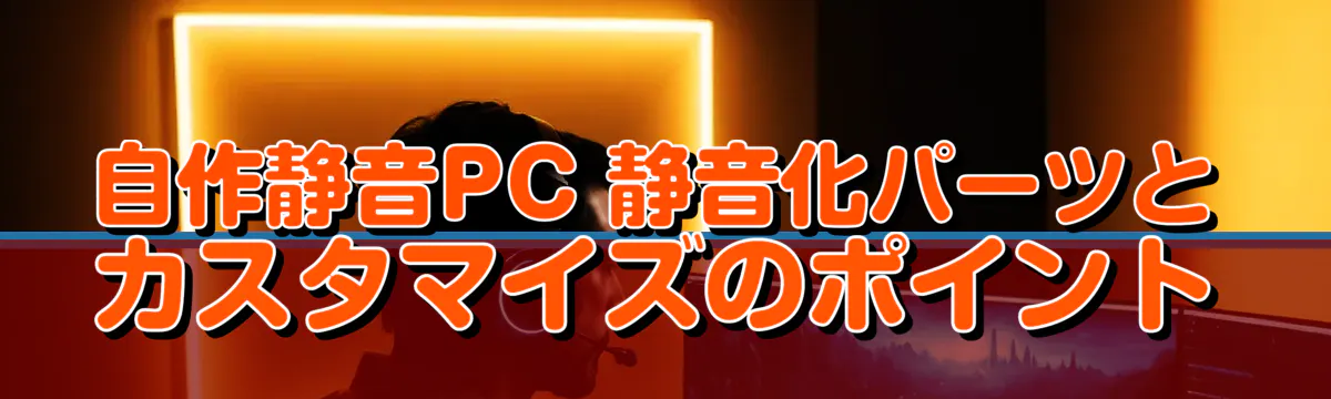 自作静音PC 静音化パーツとカスタマイズのポイント