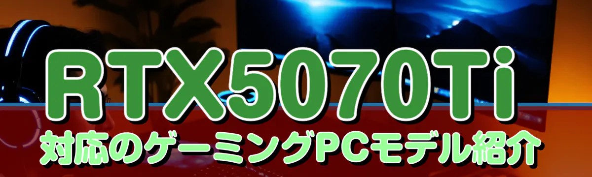 RTX5070Ti対応のゲーミングPCモデル紹介