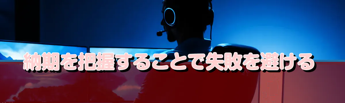 納期を把握することで失敗を避ける