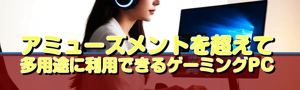 アミューズメントを超えて 多用途に利用できるゲーミングPC
