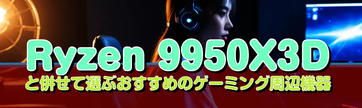 Ryzen&nbsp;9950X3Dと併せて選ぶおすすめのゲーミング周辺機器