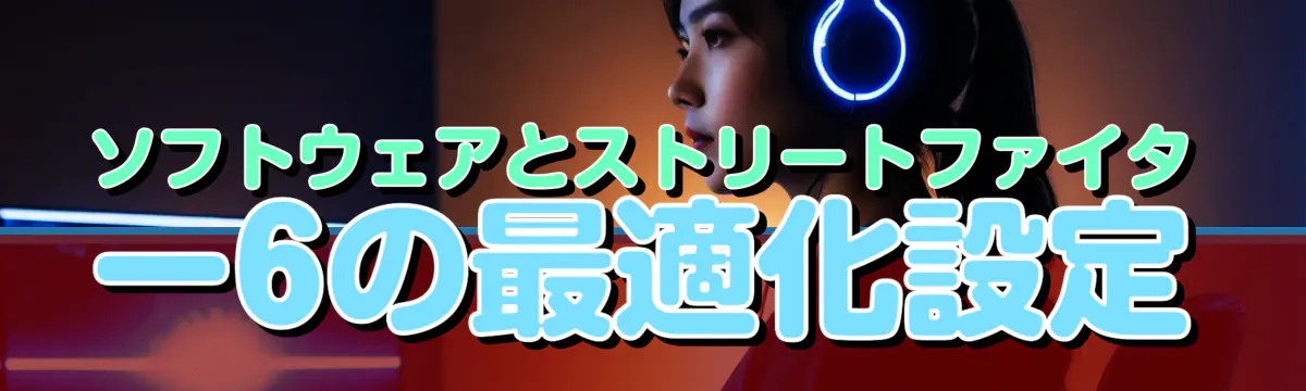 ソフトウェアとストリートファイター6の最適化設定