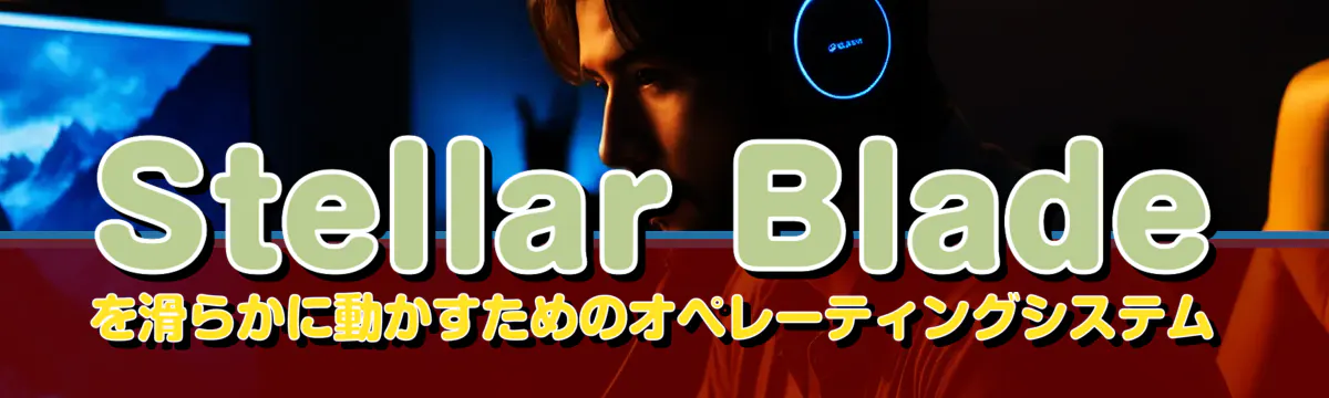 Stellar Bladeを滑らかに動かすためのオペレーティングシステム