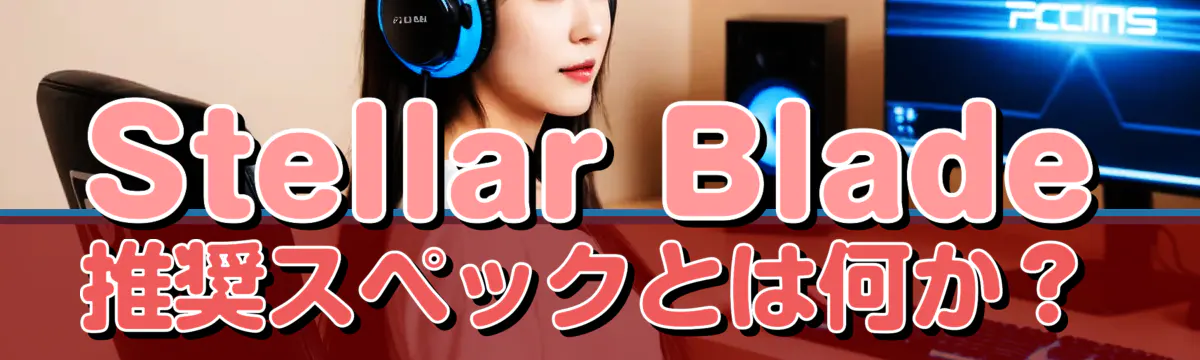Stellar Blade 推奨スペックとは何か？