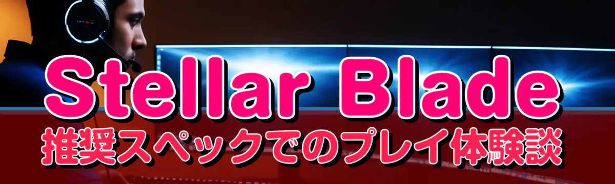 Stellar Blade 推奨スペックでのプレイ体験談
