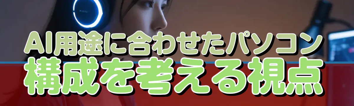AI用途に合わせたパソコン構成を考える視点