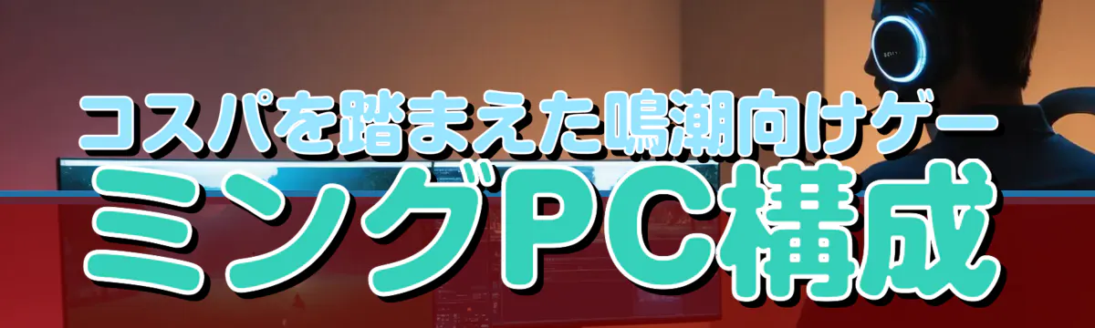 コスパを踏まえた鳴潮向けゲーミングPC構成