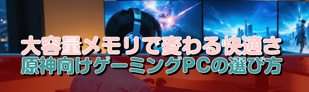 大容量メモリで変わる快適さ 原神向けゲーミングPCの選び方