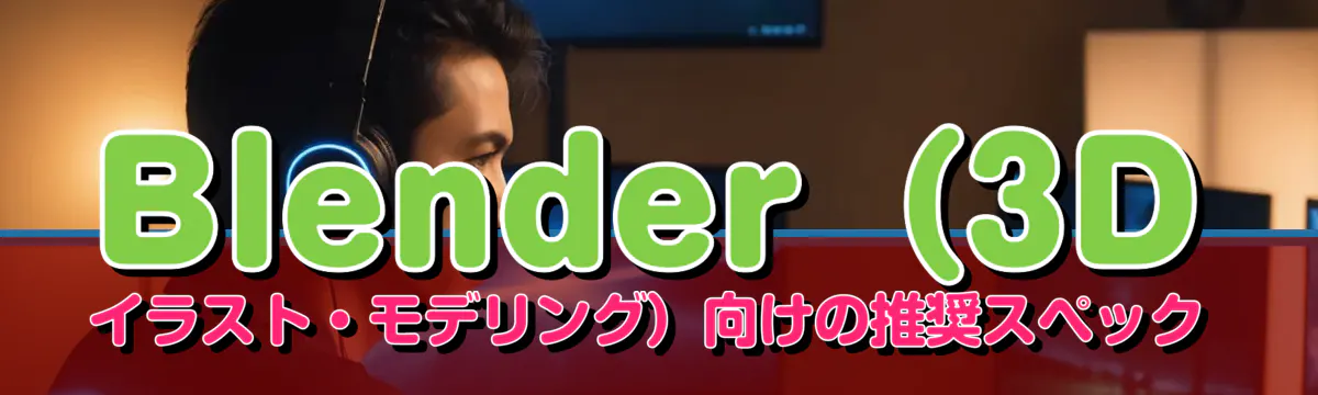 Blender（3Dイラスト・モデリング）向けの推奨スペック