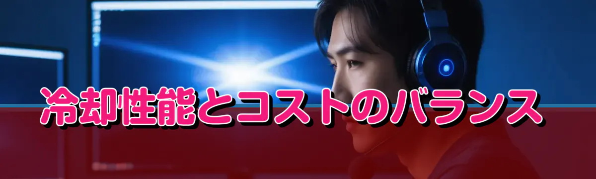 冷却性能とコストのバランス