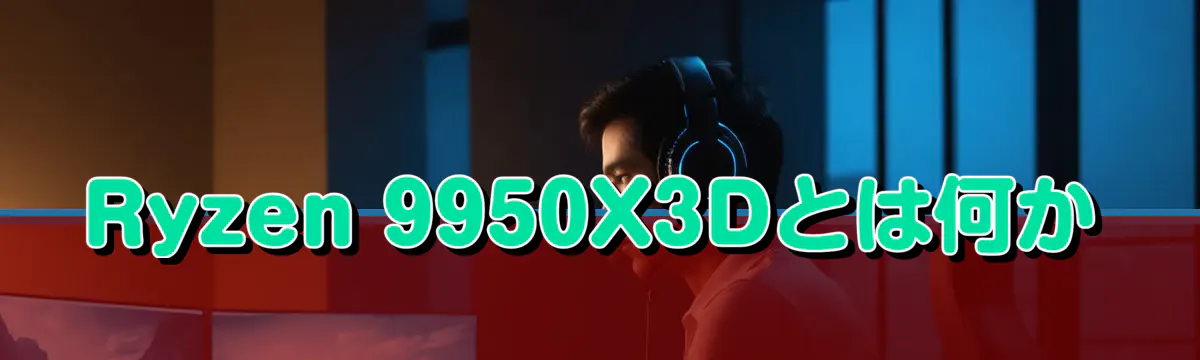 Ryzen 9950X3Dとは何か