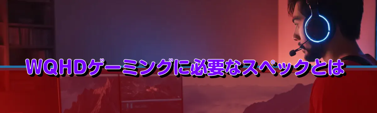 WQHDゲーミングに必要なスペックとは