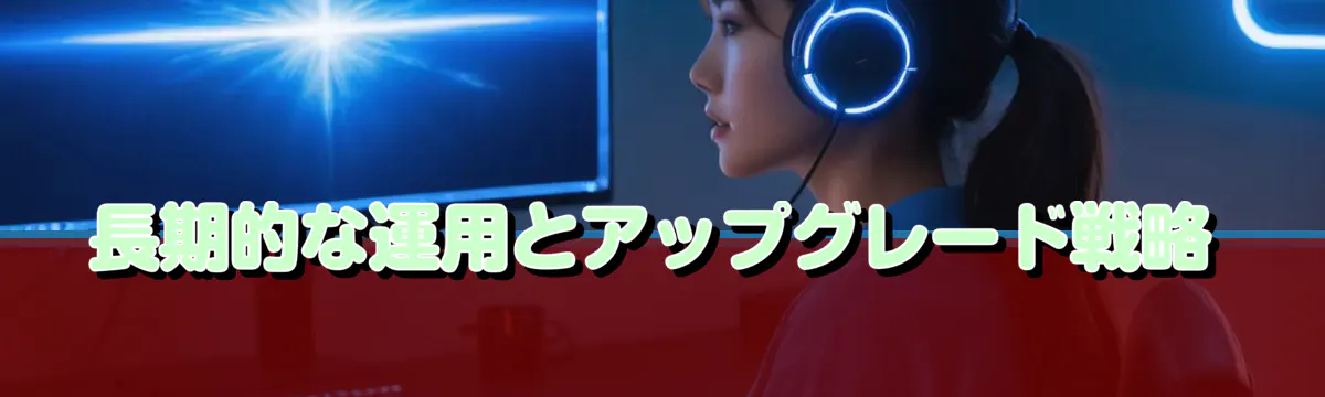長期的な運用とアップグレード戦略