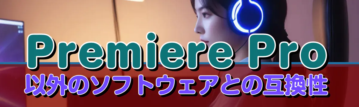 Premiere Pro以外のソフトウェアとの互換性