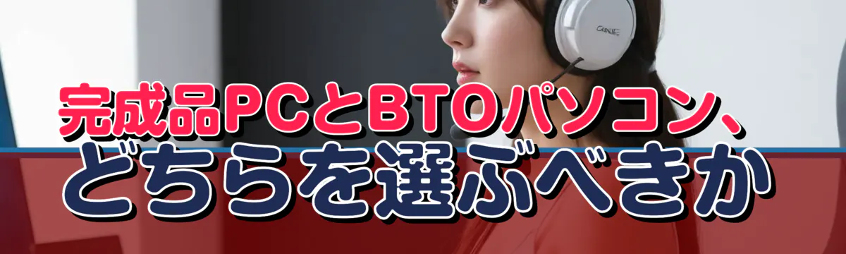 完成品PCとBTOパソコン、どちらを選ぶべきか