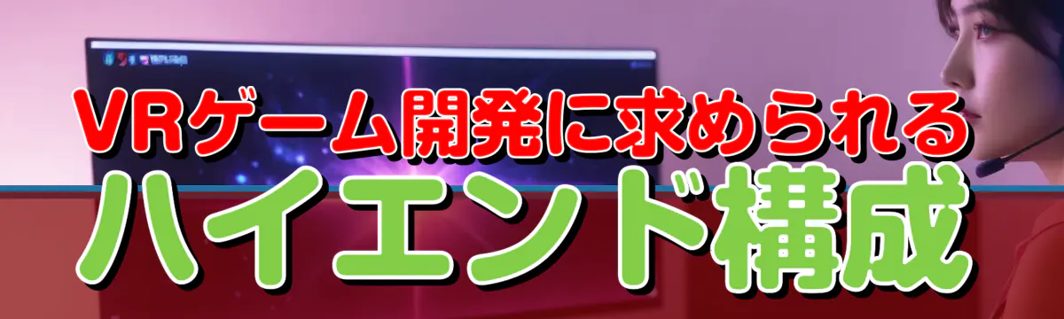 VRゲーム開発に求められるハイエンド構成