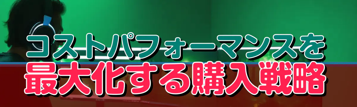 コストパフォーマンスを最大化する購入戦略