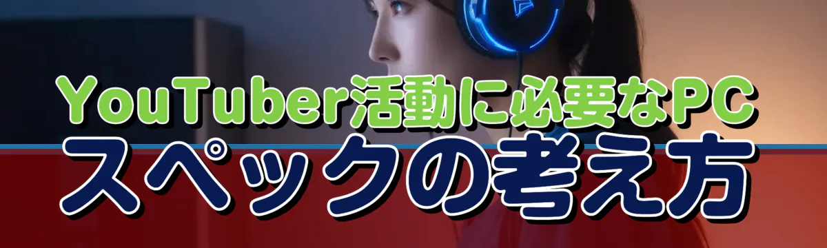 YouTuber活動に必要なPCスペックの考え方