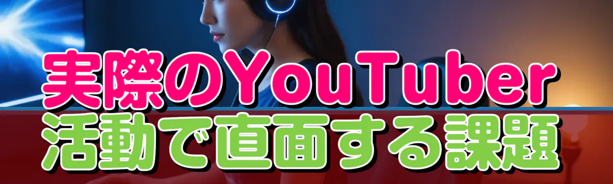 実際のYouTuber活動で直面する課題