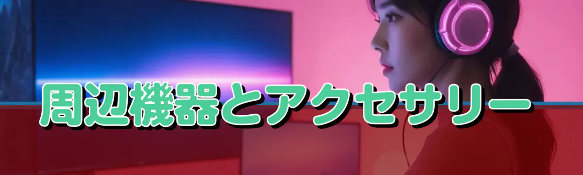 周辺機器とアクセサリー