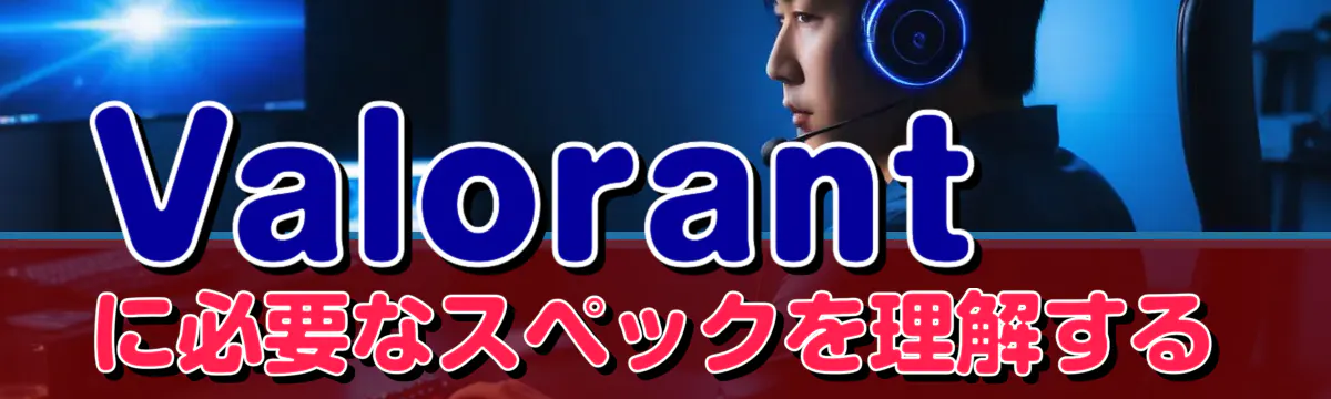 Valorant に必要なスペックを理解する