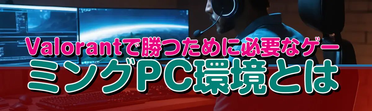 Valorantで勝つために必要なゲーミングPC環境とは